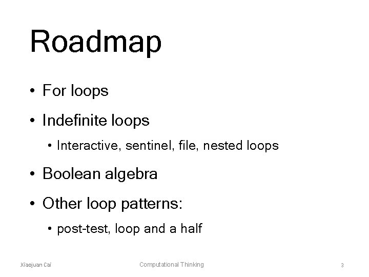 Roadmap • For loops • Indefinite loops • Interactive, sentinel, file, nested loops •