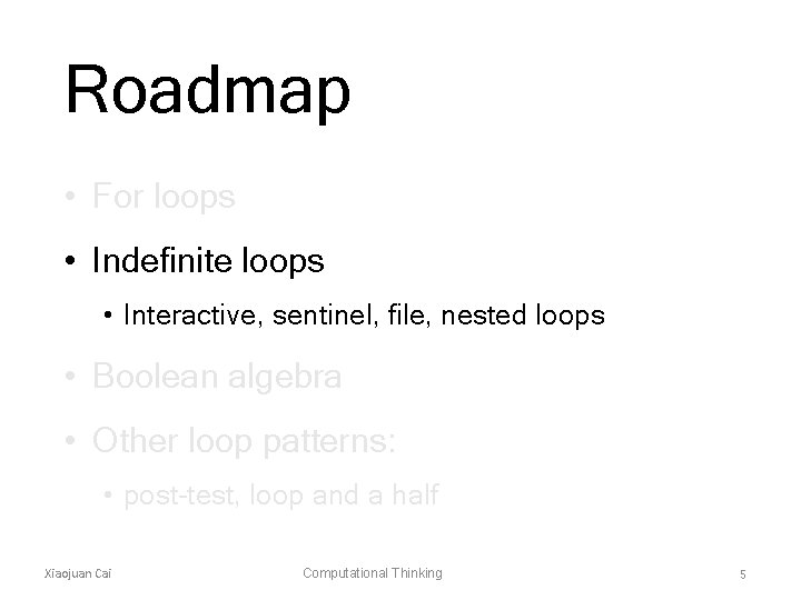 Roadmap • For loops • Indefinite loops • Interactive, sentinel, file, nested loops •