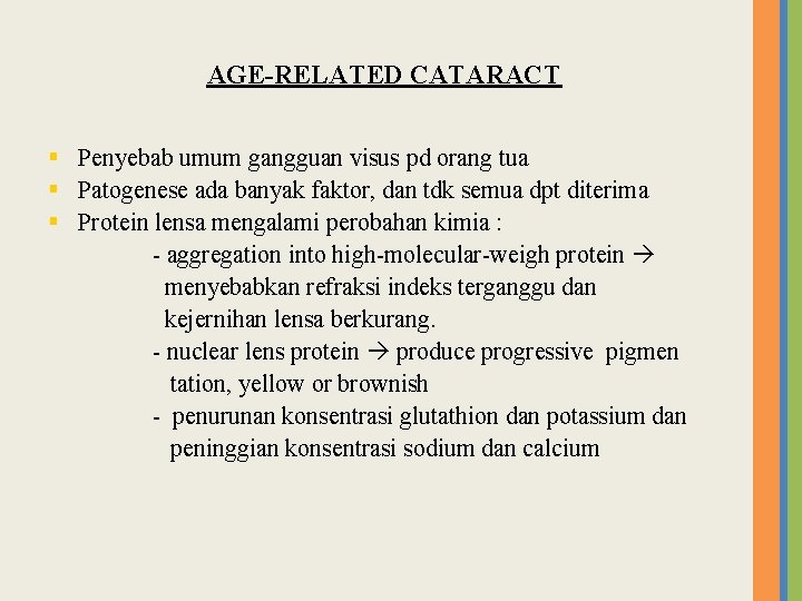 AGE-RELATED CATARACT § Penyebab umum gangguan visus pd orang tua § Patogenese ada banyak