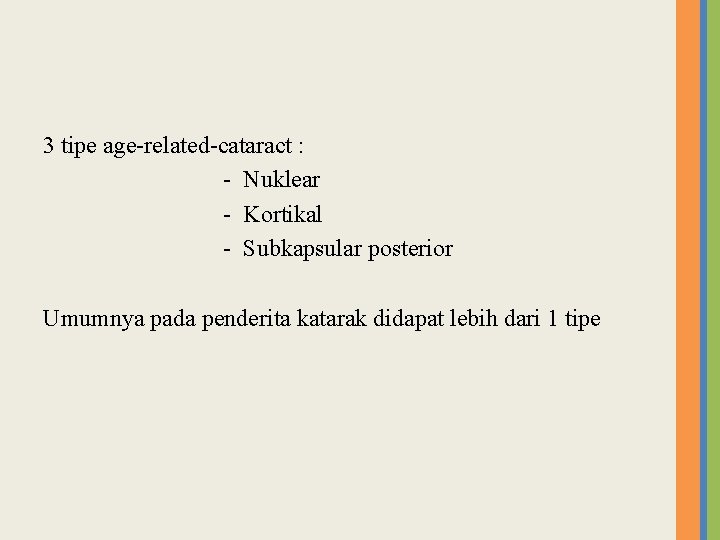 3 tipe age-related-cataract : - Nuklear - Kortikal - Subkapsular posterior Umumnya pada penderita