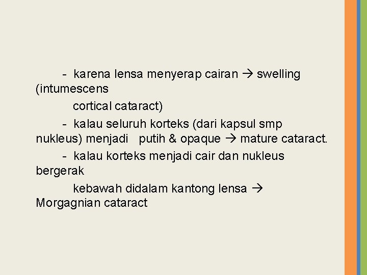 - karena lensa menyerap cairan swelling (intumescens cortical cataract) - kalau seluruh korteks (dari