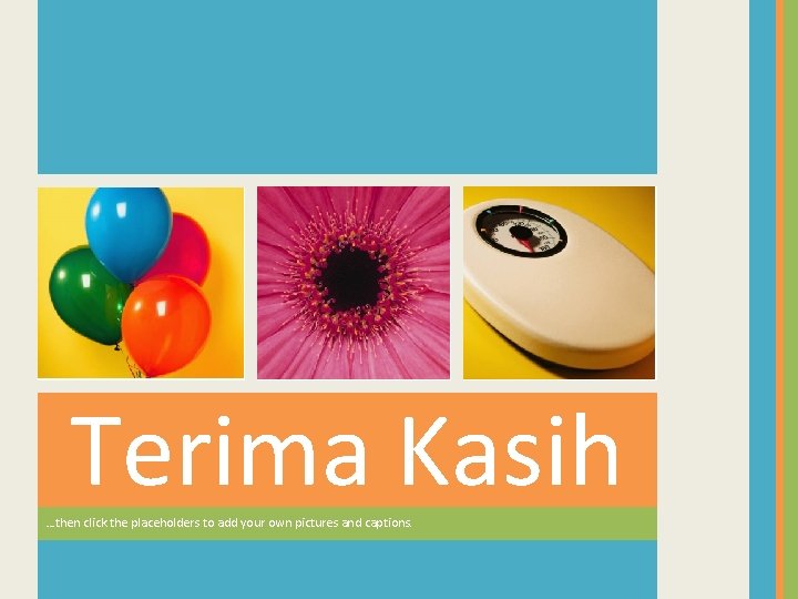 Terima Kasih …then click the placeholders to add your own pictures and captions. 