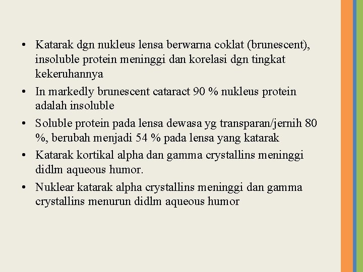  • Katarak dgn nukleus lensa berwarna coklat (brunescent), insoluble protein meninggi dan korelasi