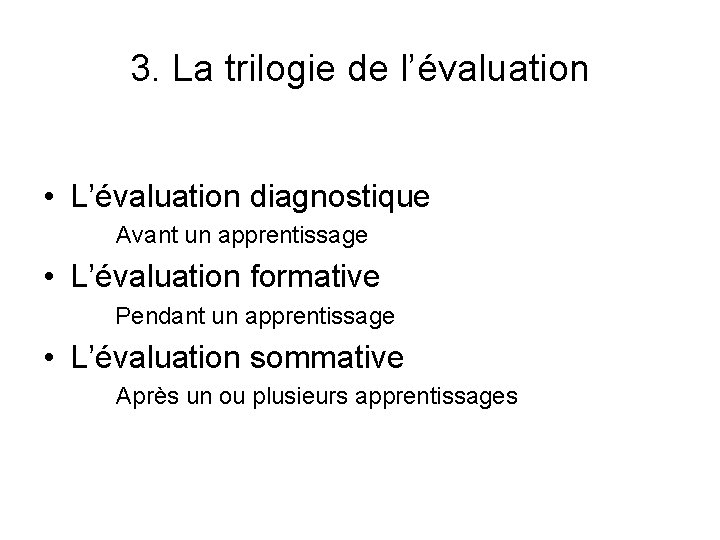 3. La trilogie de l’évaluation • L’évaluation diagnostique Avant un apprentissage • L’évaluation formative