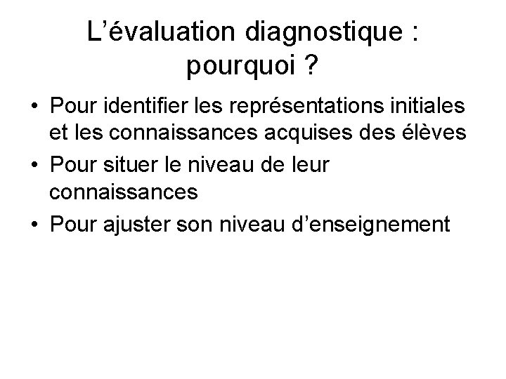 L’évaluation diagnostique : pourquoi ? • Pour identifier les représentations initiales et les connaissances