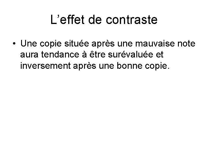 L’effet de contraste • Une copie située après une mauvaise note aura tendance à