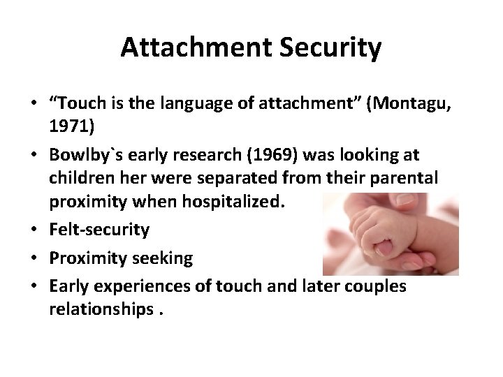 Attachment Security • “Touch is the language of attachment” (Montagu, 1971) • Bowlby`s early