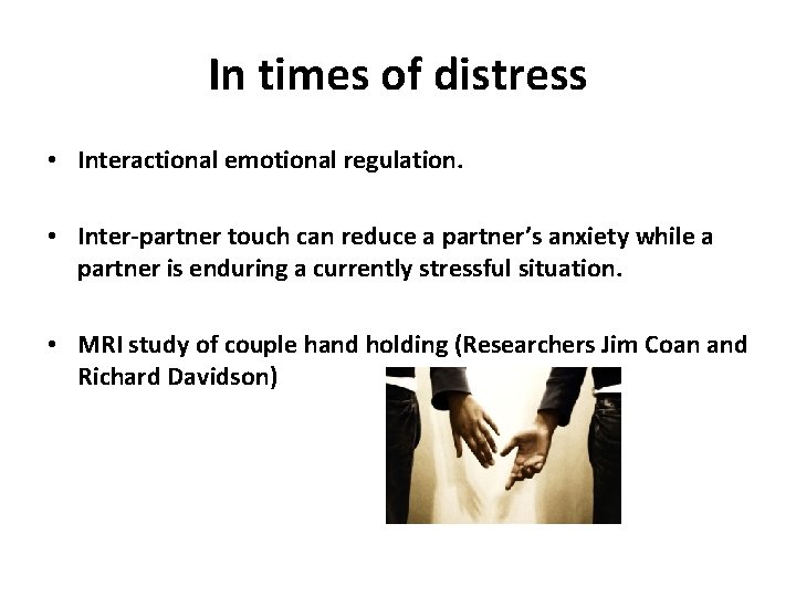 In times of distress • Interactional emotional regulation. • Inter-partner touch can reduce a