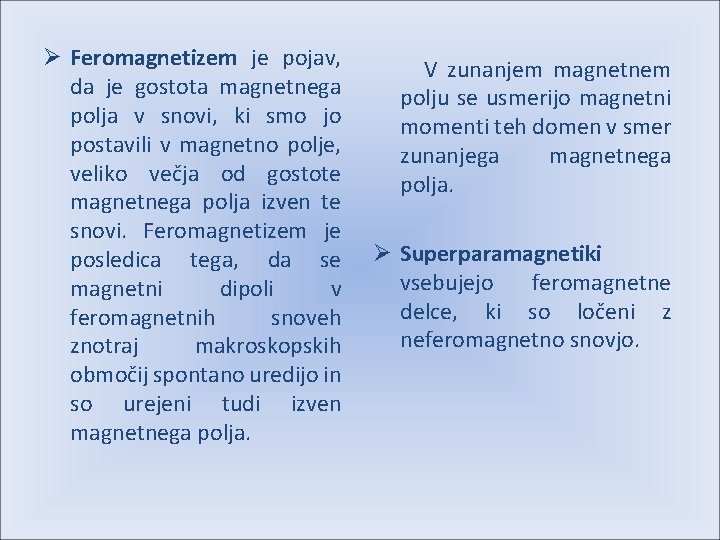 Ø Feromagnetizem je pojav, da je gostota magnetnega polja v snovi, ki smo jo