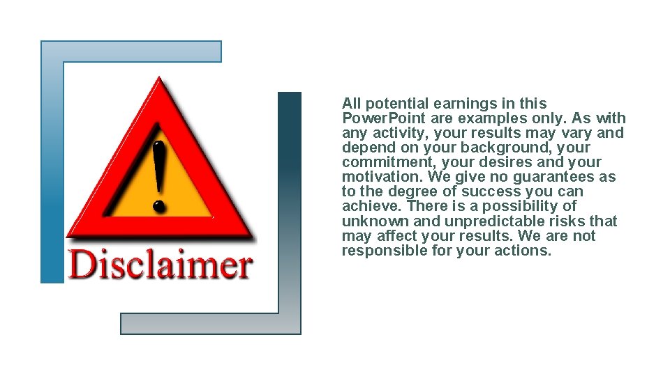 All potential earnings in this Power. Point are examples only. As with any activity,