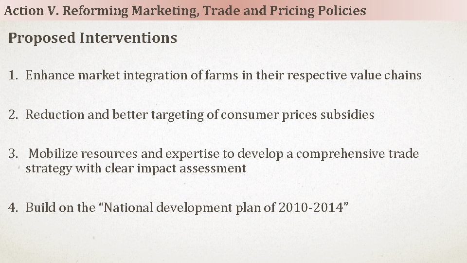 Action V. Reforming Marketing, Trade and Pricing Policies Proposed Interventions 1. Enhance market integration