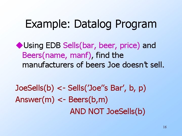 Example: Datalog Program u. Using EDB Sells(bar, beer, price) and Beers(name, manf), find the