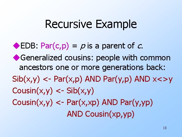 Recursive Example u. EDB: Par(c, p) = p is a parent of c. u.