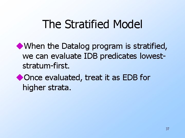 The Stratified Model u. When the Datalog program is stratified, we can evaluate IDB
