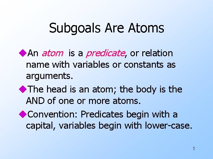 Subgoals Are Atoms u. An atom is a predicate, or relation name with variables