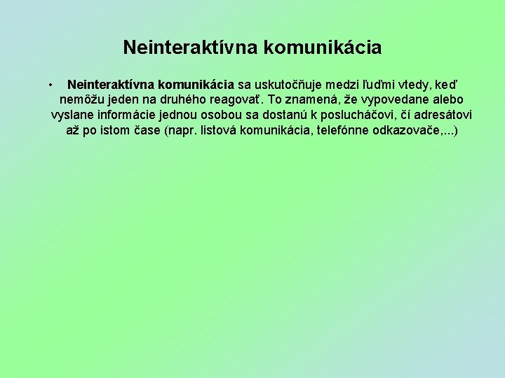 Neinteraktívna komunikácia • Neinteraktívna komunikácia sa uskutočňuje medzi ľuďmi vtedy, keď nemôžu jeden na