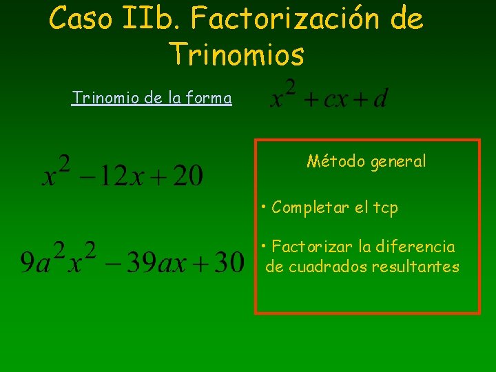Caso IIb. Factorización de Trinomios Trinomio de la forma Método general • Completar el