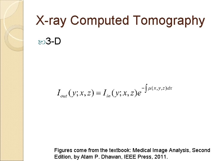 X-ray Computed Tomography 3 -D Figures come from the textbook: Medical Image Analysis, Second