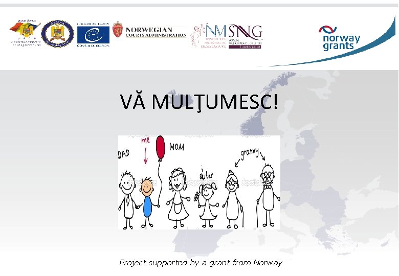 VĂ MULŢUMESC! Project supported by a grant from Norway 