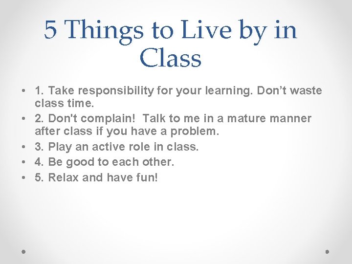 5 Things to Live by in Class • 1. Take responsibility for your learning. 5 Things to Live by in Class • 1. Take responsibility for your learning.
