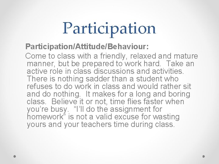 Participation/Attitude/Behaviour: Come to class with a friendly, relaxed and mature manner, but be prepared Participation/Attitude/Behaviour: Come to class with a friendly, relaxed and mature manner, but be prepared