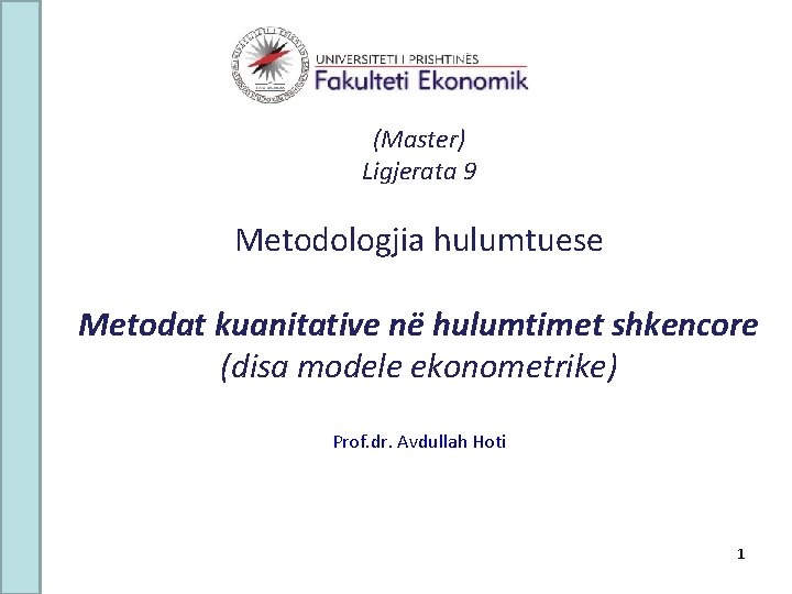 (Master) Ligjerata 9 Metodologjia hulumtuese Metodat kuanitative në hulumtimet shkencore (disa modele ekonometrike) Prof.