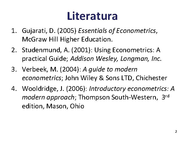 Literatura 1. Gujarati, D. (2005) Essentials of Econometrics, Mc. Graw Hill Higher Education. 2.