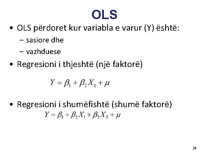 OLS • OLS përdoret kur variabla e varur (Y) është: – sasiore dhe –