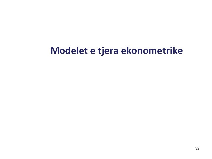 Modelet e tjera ekonometrike 32 