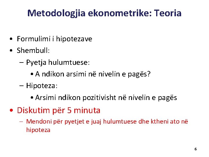 Metodologjia ekonometrike: Teoria • Formulimi i hipotezave • Shembull: – Pyetja hulumtuese: • A