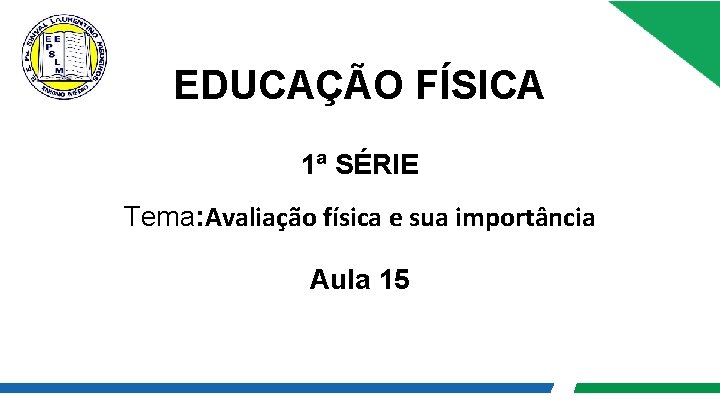 EDUCAÇÃO FÍSICA 1ª SÉRIE Tema: Avaliação física e sua importância Aula 15 