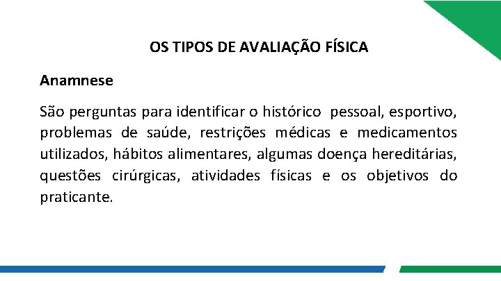 OS TIPOS DE AVALIAÇÃO FÍSICA Anamnese São perguntas para identificar o histórico pessoal, esportivo,