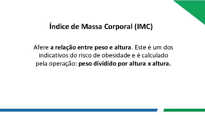 Índice de Massa Corporal (IMC) Afere a relação entre peso e altura. Este é