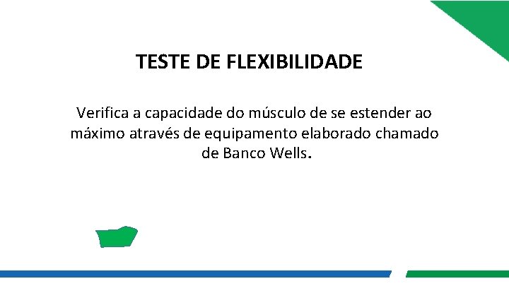 TESTE DE FLEXIBILIDADE Verifica a capacidade do músculo de se estender ao máximo através