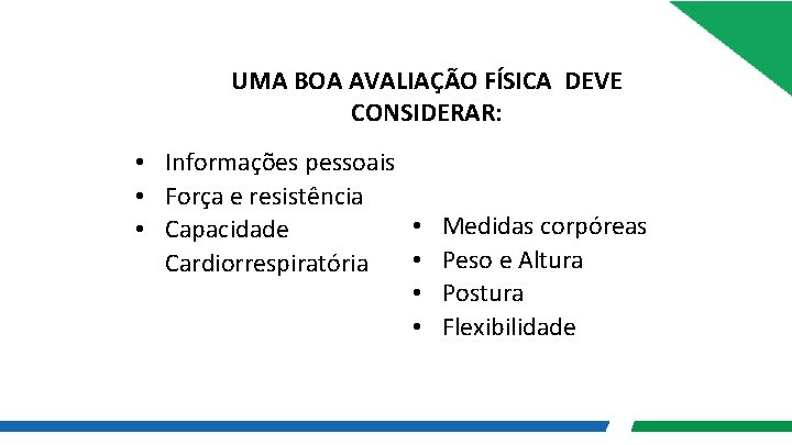 UMA BOA AVALIAÇÃO FÍSICA DEVE CONSIDERAR: • Informações pessoais • Força e resistência •