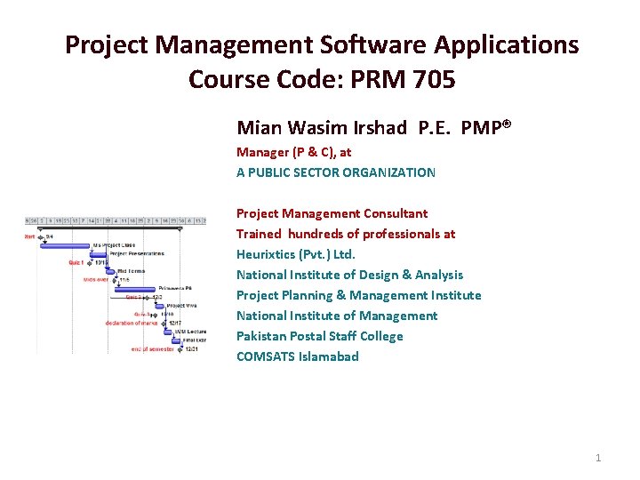 Project Management Software Applications Course Code: PRM 705 Mian Wasim Irshad P. E. PMP®