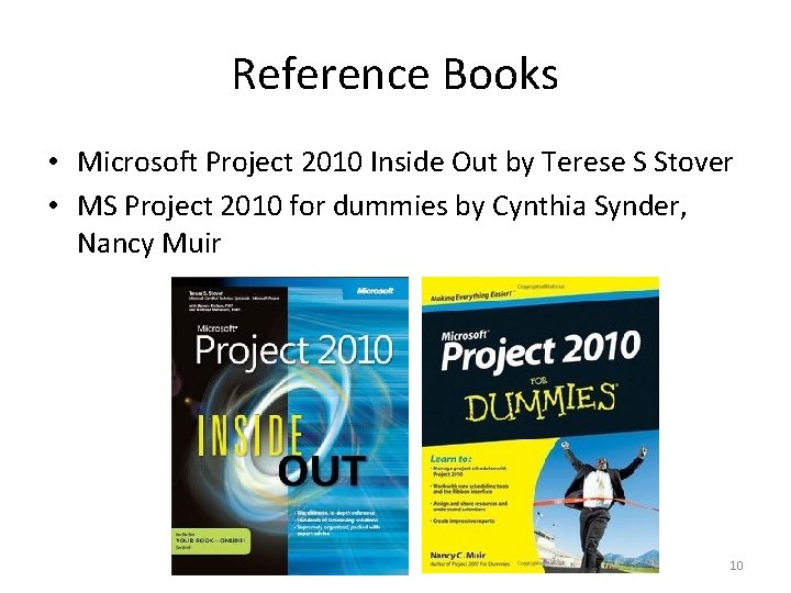 Reference Books • Microsoft Project 2010 Inside Out by Terese S Stover • MS