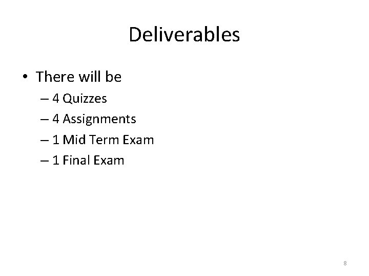 Deliverables • There will be – 4 Quizzes – 4 Assignments – 1 Mid