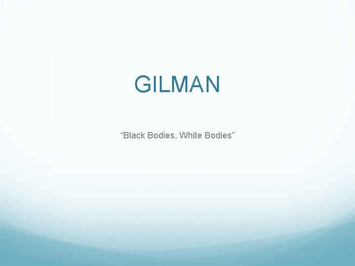 GILMAN “Black Bodies, White Bodies” 