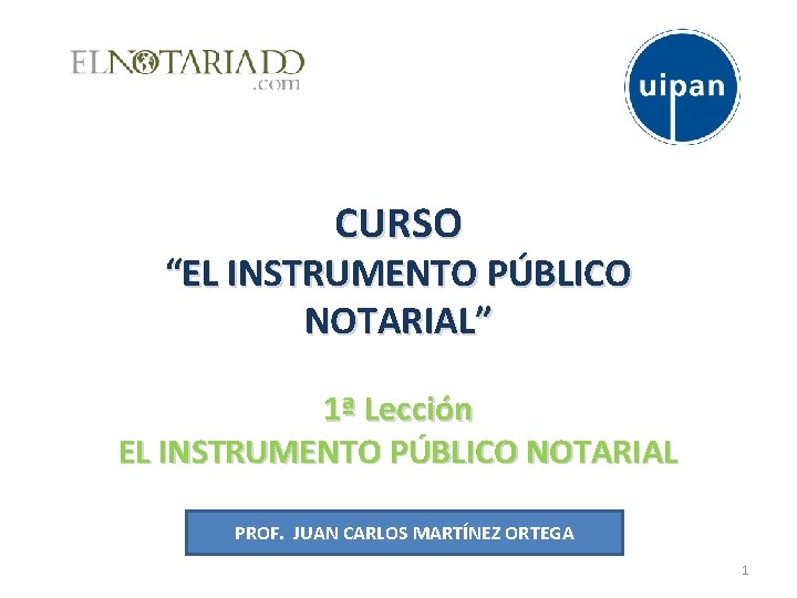 CURSO “EL INSTRUMENTO PÚBLICO NOTARIAL” 1ª Lección EL INSTRUMENTO PÚBLICO NOTARIAL PROF. JUAN CARLOS