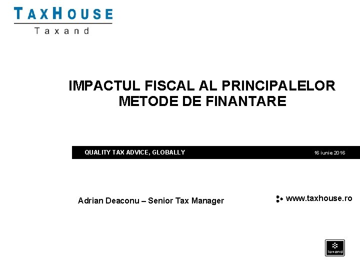 IMPACTUL FISCAL AL PRINCIPALELOR METODE DE FINANTARE QUALITY TAX ADVICE, GLOBALLY Adrian Deaconu –