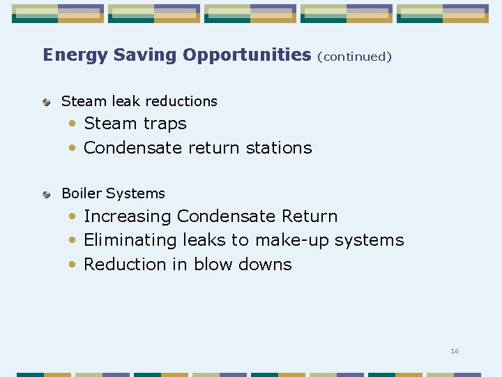 Energy Saving Opportunities (continued) Steam leak reductions • Steam traps • Condensate return stations