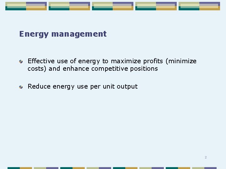 Energy management Effective use of energy to maximize profits (minimize costs) and enhance competitive