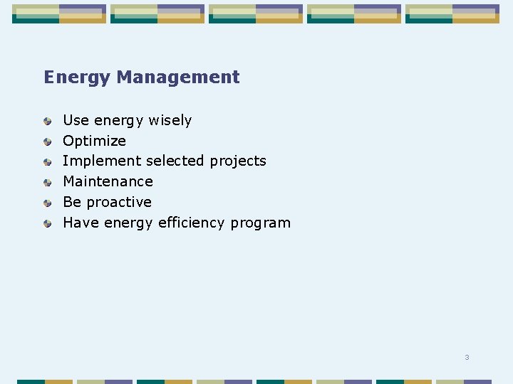 Energy Management Use energy wisely Optimize Implement selected projects Maintenance Be proactive Have energy