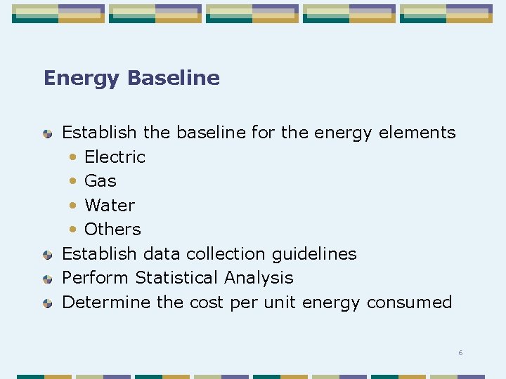 Energy Baseline Establish the baseline for the energy elements • Electric • Gas •