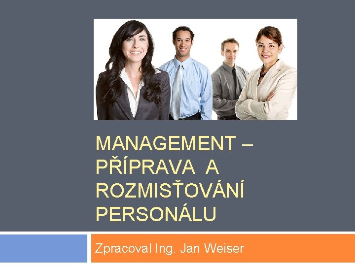 MANAGEMENT – PŘÍPRAVA A ROZMISŤOVÁNÍ PERSONÁLU Zpracoval Ing. Jan Weiser 