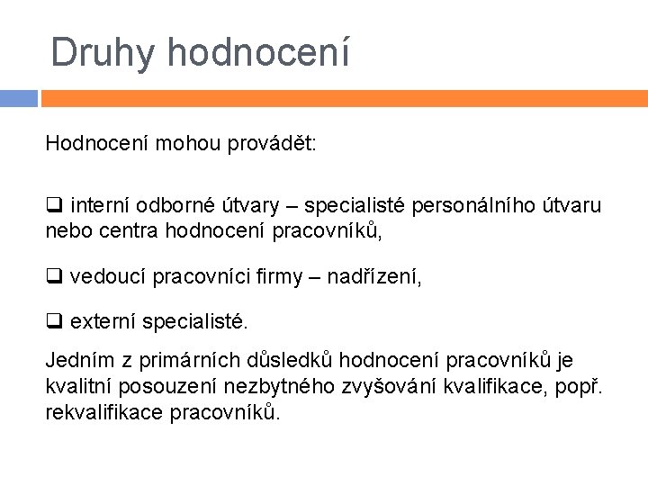 Druhy hodnocení Hodnocení mohou provádět: q interní odborné útvary – specialisté personálního útvaru nebo