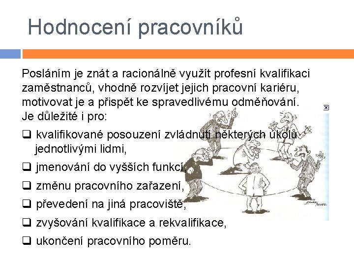 Hodnocení pracovníků Posláním je znát a racionálně využít profesní kvalifikaci zaměstnanců, vhodně rozvíjet jejich