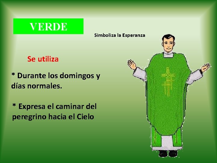 VERDE Simboliza la Esperanza Se utiliza * Durante los domingos y días normales. * VERDE Simboliza la Esperanza Se utiliza * Durante los domingos y días normales. *