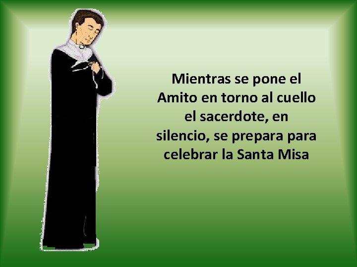Mientras se pone el Amito en torno al cuello el sacerdote, en silencio, se Mientras se pone el Amito en torno al cuello el sacerdote, en silencio, se